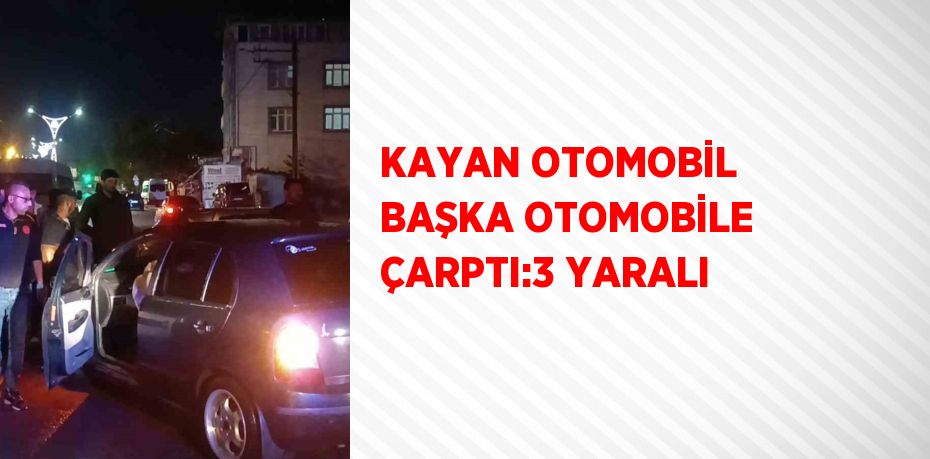 KAYAN OTOMOBİL BAŞKA OTOMOBİLE ÇARPTI:3 YARALI