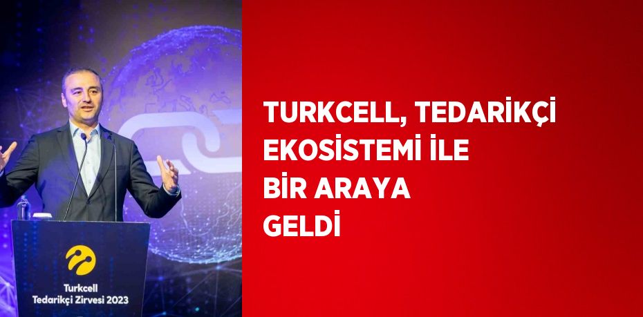 TURKCELL, TEDARİKÇİ EKOSİSTEMİ İLE BİR ARAYA GELDİ