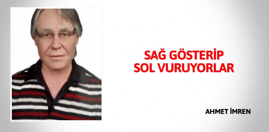 SAĞ GÖSTERİP  SOL VURUYORLAR