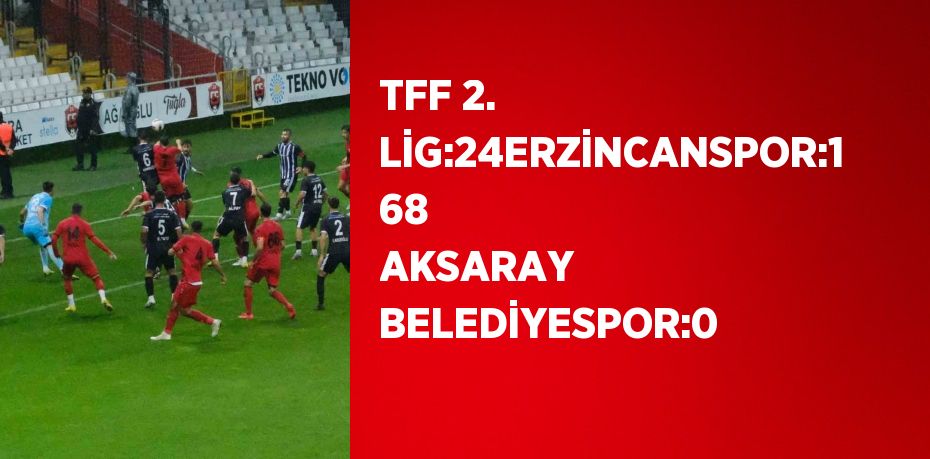 TFF 2. LİG:24ERZİNCANSPOR:1 68 AKSARAY BELEDİYESPOR:0