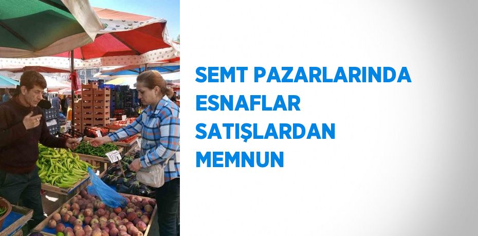 SEMT PAZARLARINDA ESNAFLAR SATIŞLARDAN MEMNUN