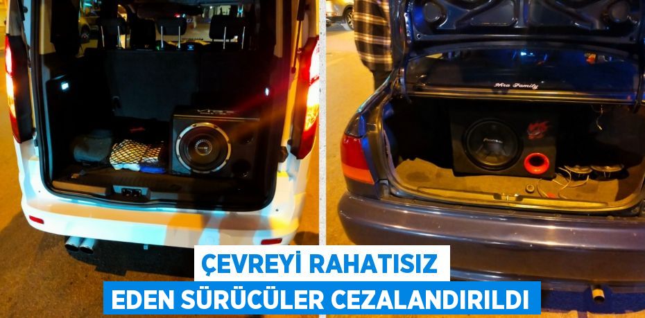 ÇEVREYİ RAHATISIZ EDEN SÜRÜCÜLER CEZALANDIRILDI