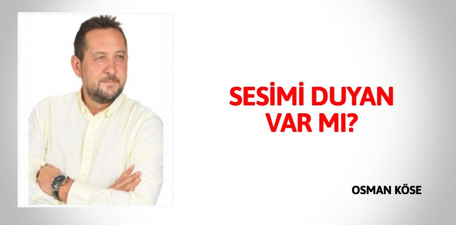 SESİMİ DUYAN VAR MI?