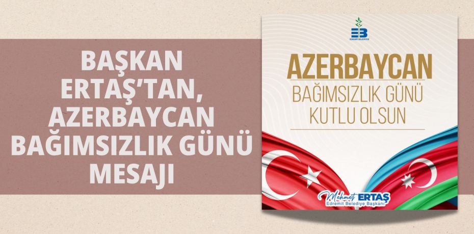 BAŞKAN ERTAŞ’TAN, AZERBAYCAN BAĞIMSIZLIK GÜNÜ MESAJI