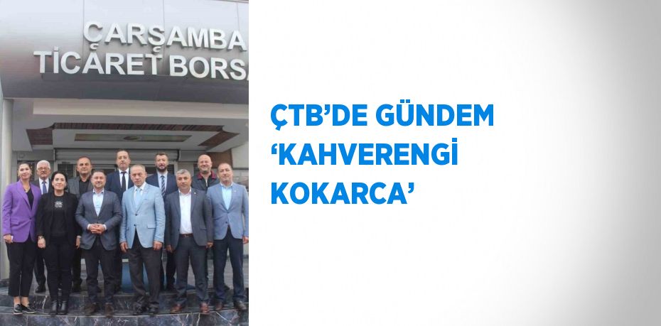 ÇTB’DE GÜNDEM ‘KAHVERENGİ KOKARCA’