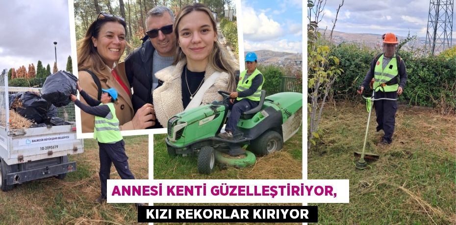 ANNESİ KENTİ GÜZELLEŞTİRİYOR,   KIZI REKORLAR KIRIYOR