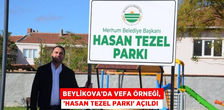 BEYLİKOVA’DA VEFA ÖRNEĞİ, ’HASAN TEZEL PARKI’ AÇILDI