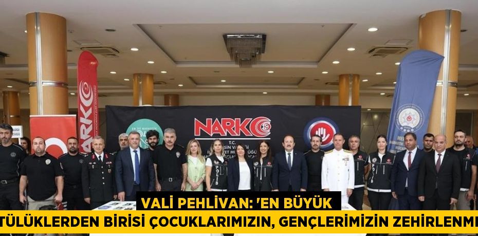 VALİ PEHLİVAN: 'EN BÜYÜK KÖTÜLÜKLERDEN BİRİSİ ÇOCUKLARIMIZIN, GENÇLERİMİZİN ZEHİRLENMESİ'