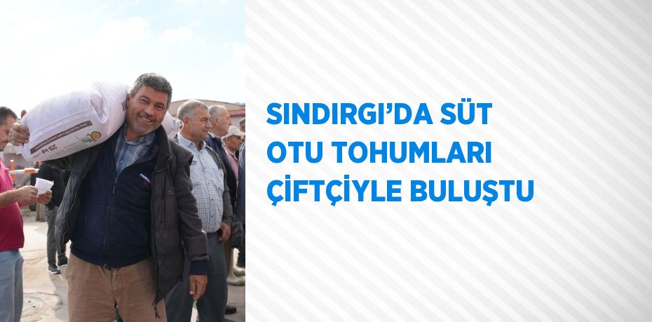 SINDIRGI’DA SÜT OTU TOHUMLARI ÇİFTÇİYLE BULUŞTU