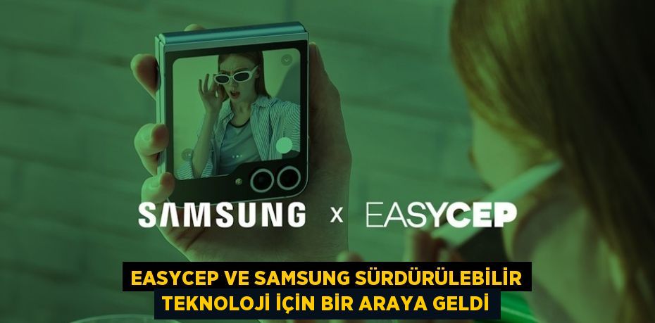 EASYCEP VE SAMSUNG SÜRDÜRÜLEBİLİR TEKNOLOJİ İÇİN BİR ARAYA GELDİ