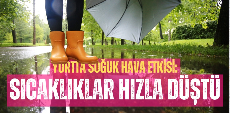 YURTTA SOĞUK HAVA ETKİSİ: SICAKLIKLAR HIZLA DÜŞTÜ