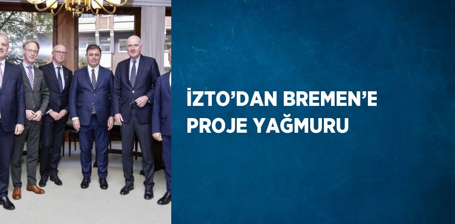 İZTO’DAN BREMEN’E PROJE YAĞMURU