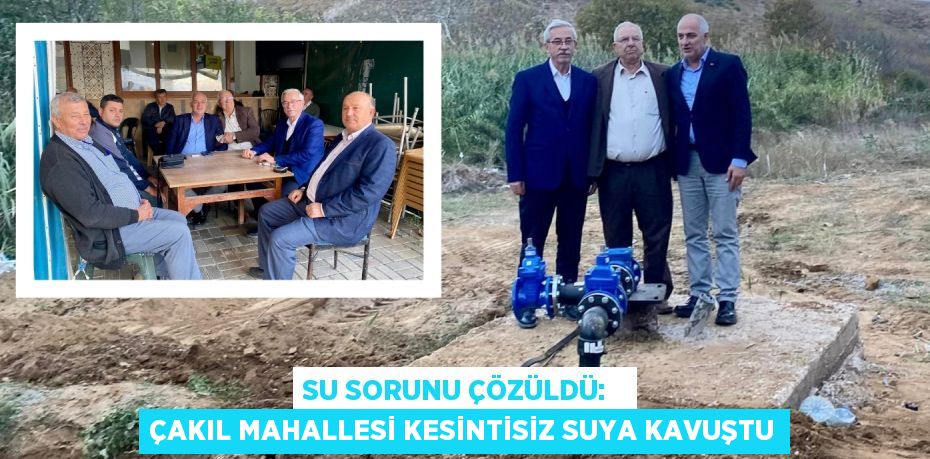 SU SORUNU ÇÖZÜLDÜ:   ÇAKIL MAHALLESİ KESİNTİSİZ SUYA KAVUŞTU