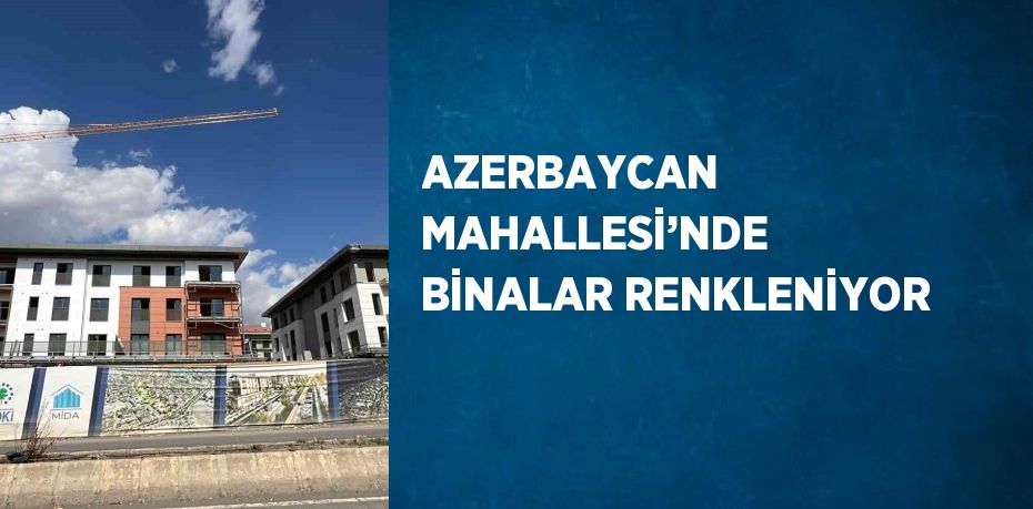 AZERBAYCAN MAHALLESİ’NDE BİNALAR RENKLENİYOR