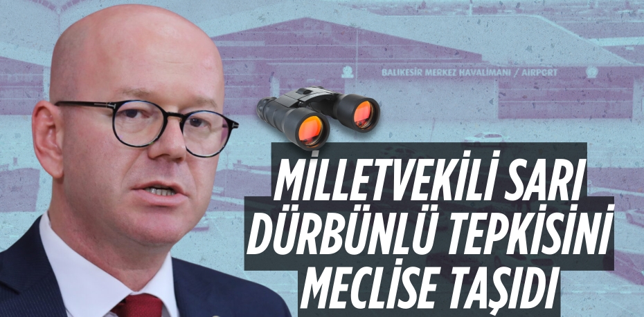 MİLLETVEKİLİ SARI DÜRBÜNLÜ  TEPKİSİNİ MECLİSE TAŞIDI