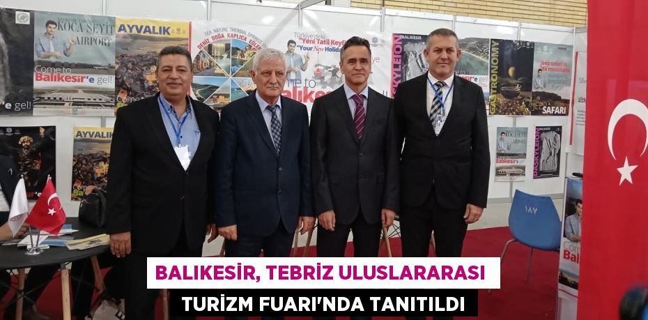 BALIKESİR, TEBRİZ ULUSLARARASI   TURİZM FUARI’NDA TANITILDI