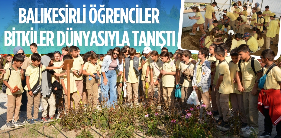 BALIKESİRLİ ÖĞRENCİLER BİTKİLER DÜNYASIYLA TANIŞTI