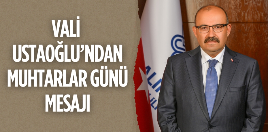 VALİ USTAOĞLU’NDAN MUHTARLAR GÜNÜ MESAJI