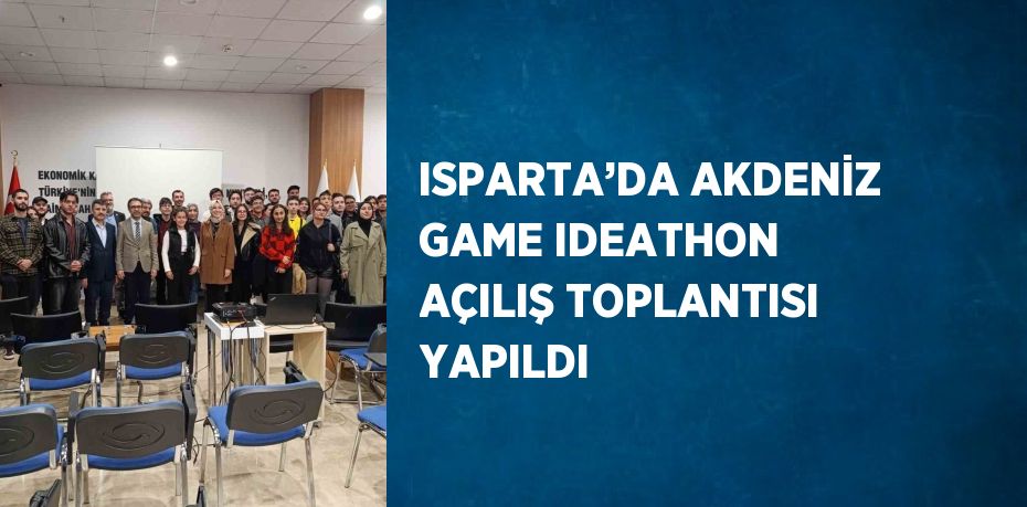 ISPARTA’DA AKDENİZ GAME IDEATHON AÇILIŞ TOPLANTISI YAPILDI