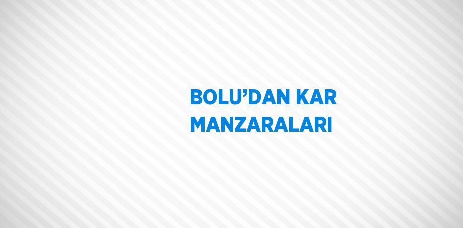 BOLU’DAN KAR MANZARALARI