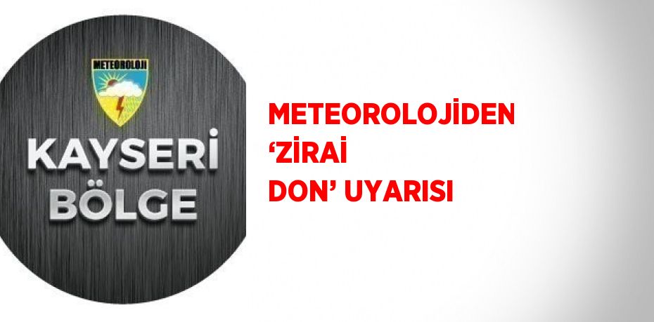 METEOROLOJİDEN ‘ZİRAİ DON’ UYARISI