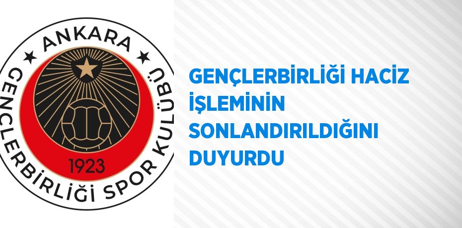 GENÇLERBİRLİĞİ HACİZ İŞLEMİNİN SONLANDIRILDIĞINI DUYURDU