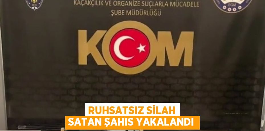 RUHSATSIZ SİLAH SATAN ŞAHIS YAKALANDI