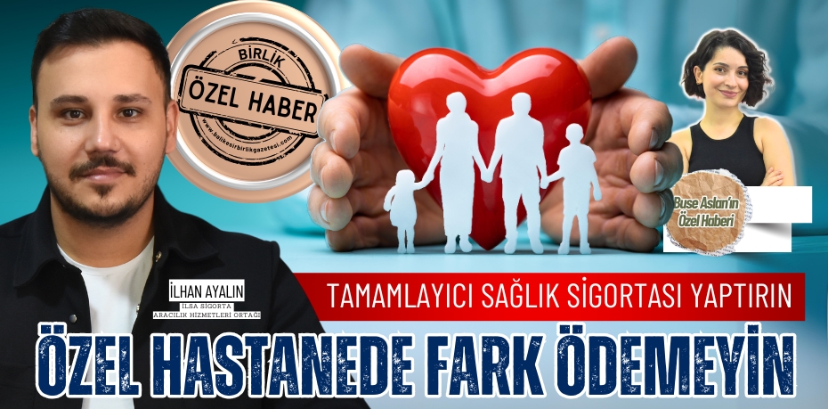 TAMAMLAYICI SAĞLIK SİGORTASI YAPTIRIN ÖZEL HASTANEDE FARK ÖDEMEYİN