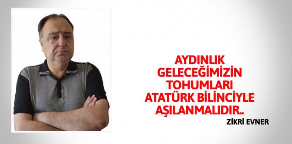 AYDINLIK GELECEĞİMİZİN TOHUMLARI ATATÜRK BİLİNCİYLE AŞILANMALIDIR..