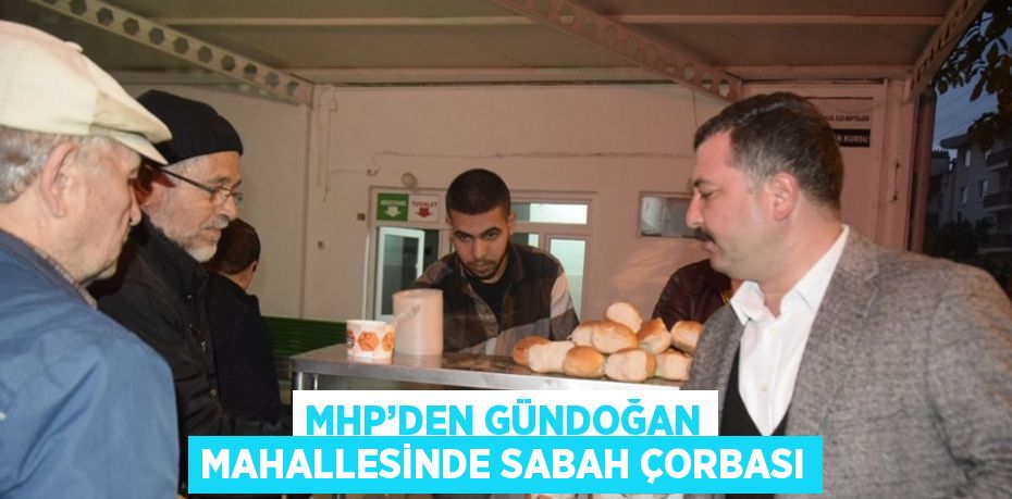 MHP’DEN GÜNDOĞAN MAHALLESİNDE SABAH ÇORBASI