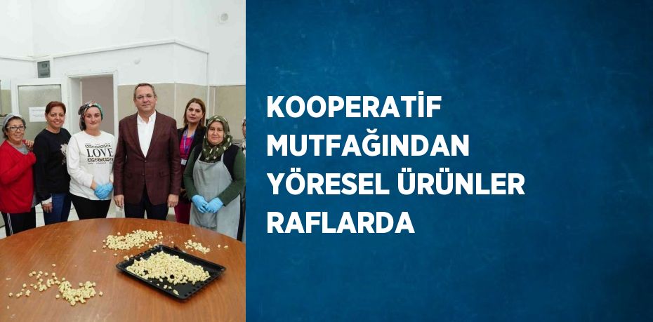 KOOPERATİF MUTFAĞINDAN YÖRESEL ÜRÜNLER RAFLARDA