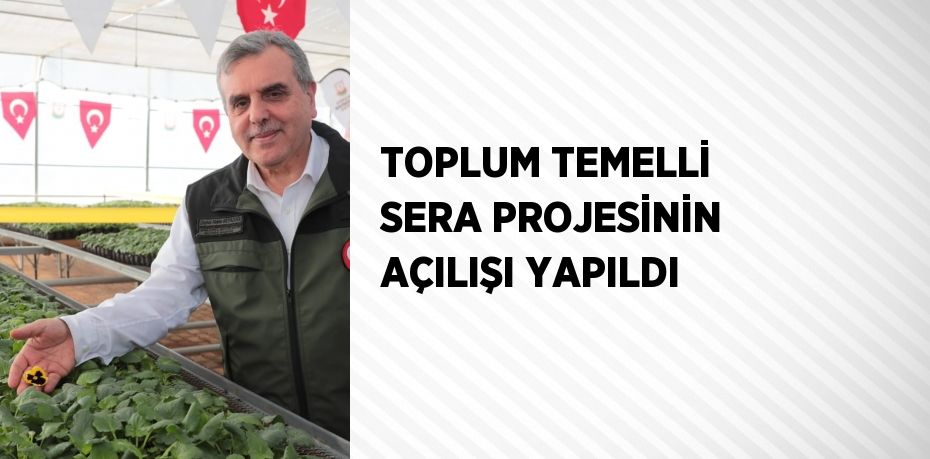 TOPLUM TEMELLİ SERA PROJESİNİN AÇILIŞI YAPILDI