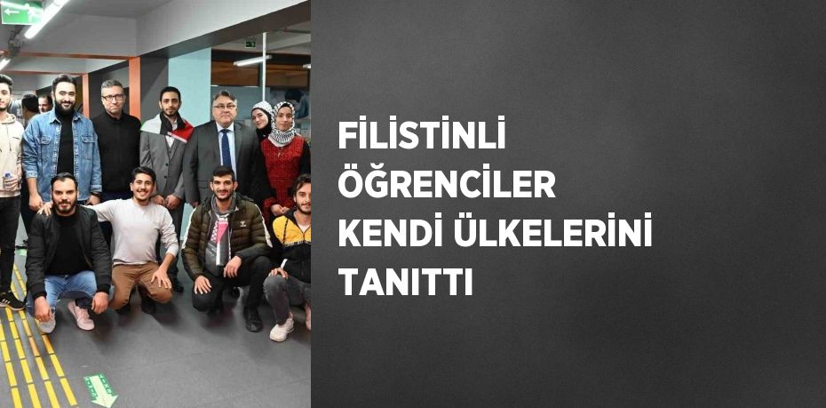 FİLİSTİNLİ ÖĞRENCİLER KENDİ ÜLKELERİNİ TANITTI