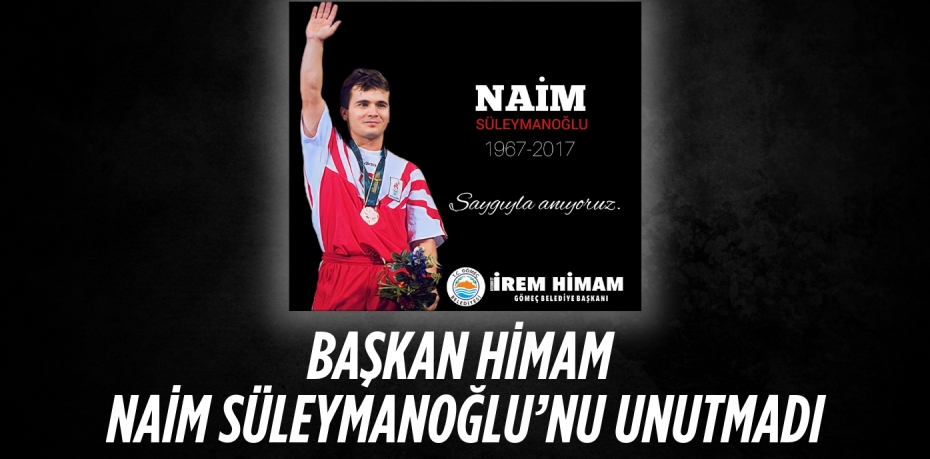 BAŞKAN HİMAM NAİM SÜLEYMANOĞLU’NU UNUTMADI