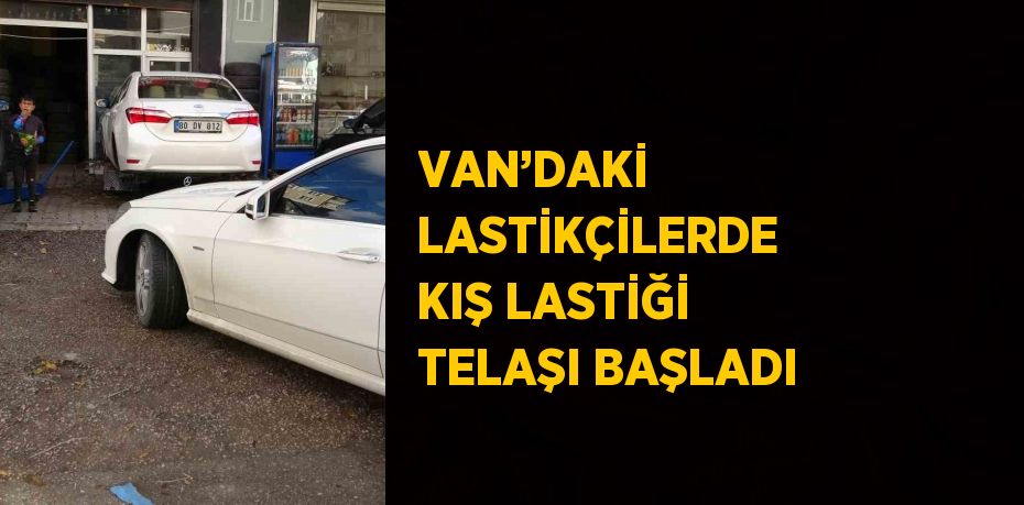 VAN’DAKİ LASTİKÇİLERDE KIŞ LASTİĞİ TELAŞI BAŞLADI