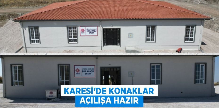 KARESİ’DE KONAKLAR  AÇILIŞA HAZIR