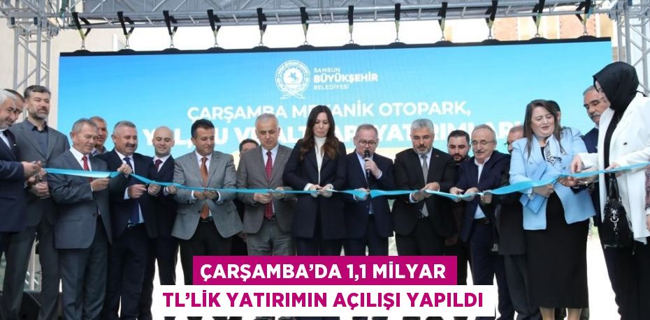 ÇARŞAMBA’DA 1,1 MİLYAR TL’LİK YATIRIMIN AÇILIŞI YAPILDI