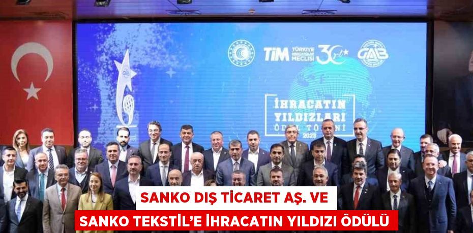 SANKO DIŞ TİCARET AŞ. VE SANKO TEKSTİL’E İHRACATIN YILDIZI ÖDÜLÜ