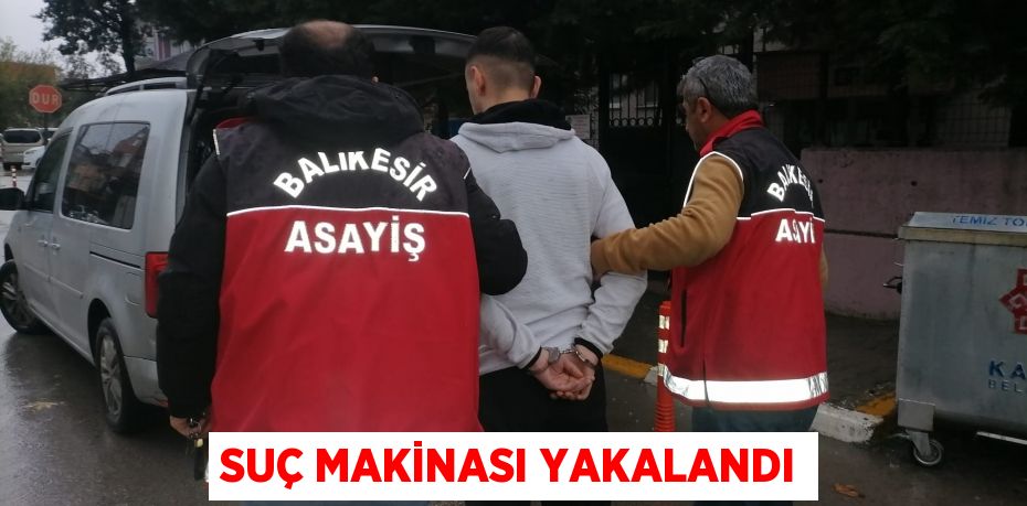 SUÇ MAKİNASI YAKALANDI