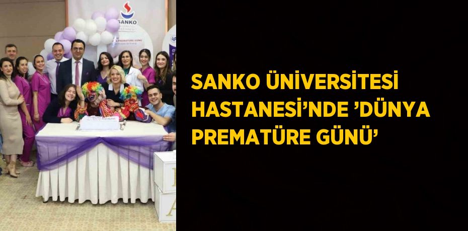 SANKO ÜNİVERSİTESİ HASTANESİ’NDE ’DÜNYA PREMATÜRE GÜNÜ’