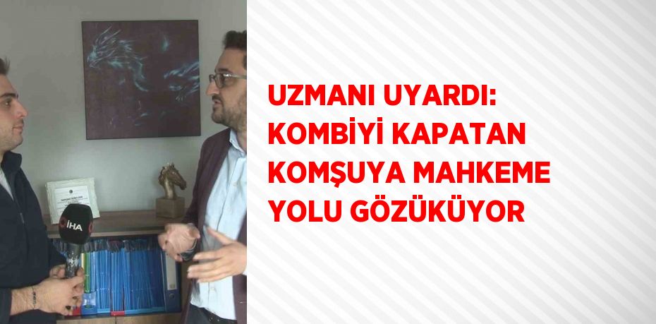 UZMANI UYARDI: KOMBİYİ KAPATAN KOMŞUYA MAHKEME YOLU GÖZÜKÜYOR