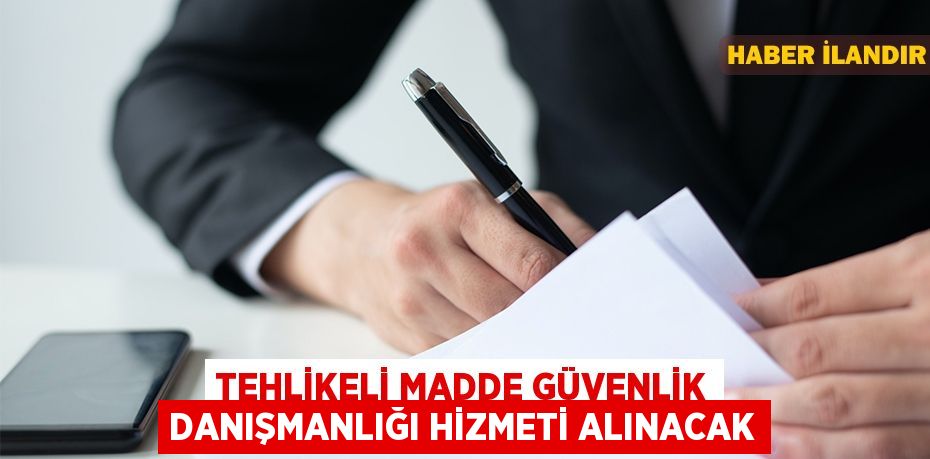 Tehlikeli madde güvenlik danışmanlığı hizmeti alınacak