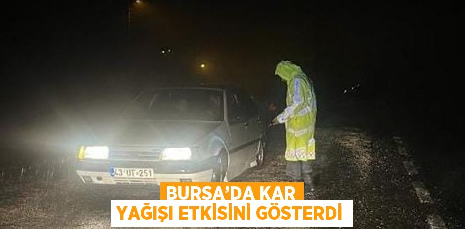 BURSA’DA KAR YAĞIŞI ETKİSİNİ GÖSTERDİ