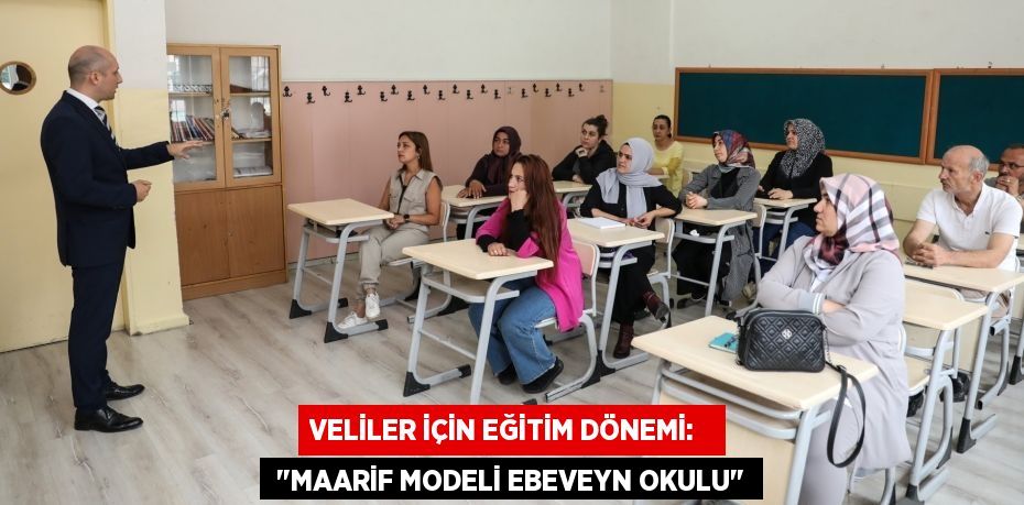 VELİLER İÇİN EĞİTİM DÖNEMİ:    "MAARİF MODELİ EBEVEYN OKULU"