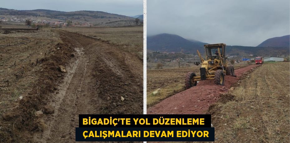 BİGADİÇ'TE YOL DÜZENLEME    ÇALIŞMALARI DEVAM EDİYOR