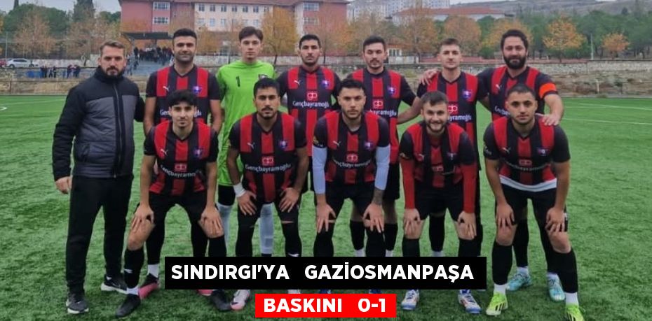 SINDIRGI’YA   GAZİOSMANPAŞA BASKINI   0-1