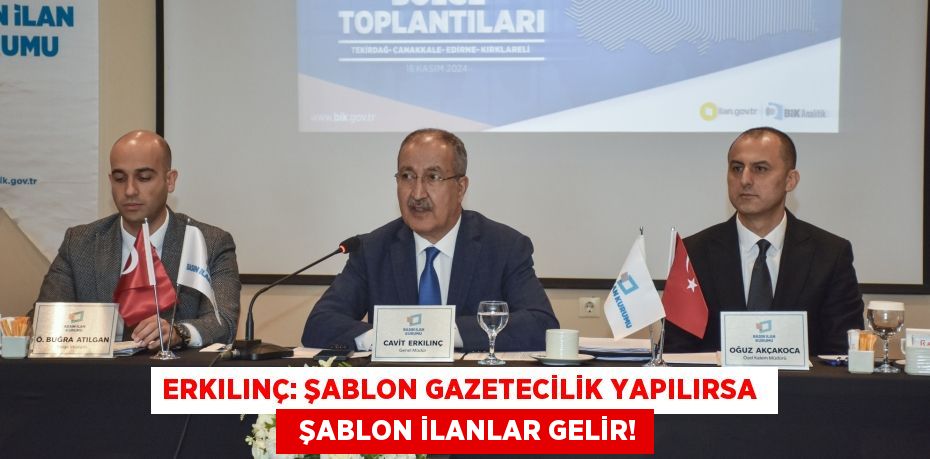 Erkılınç: Şablon gazetecilik yapılırsa    şablon ilanlar gelir!