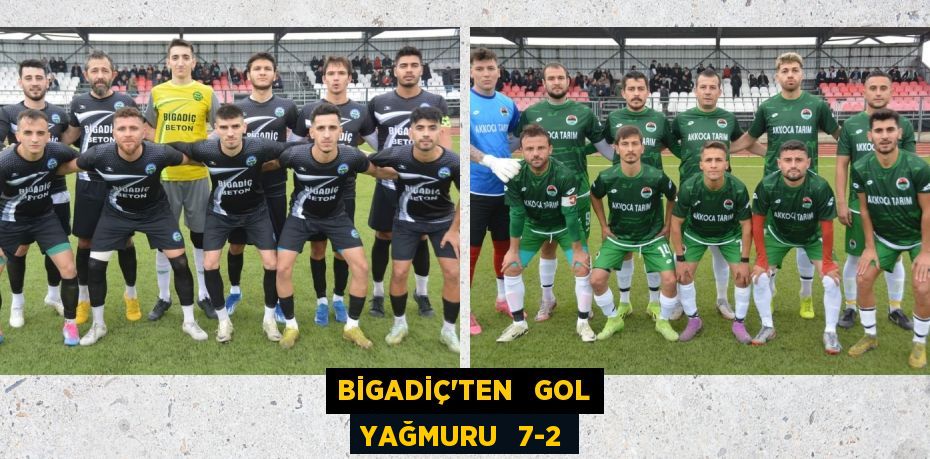 BİGADİÇ’TEN   GOL YAĞMURU   7-2