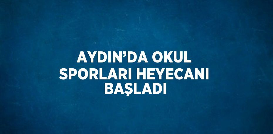 AYDIN’DA OKUL SPORLARI HEYECANI BAŞLADI