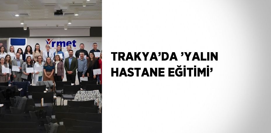 TRAKYA’DA ’YALIN HASTANE EĞİTİMİ’